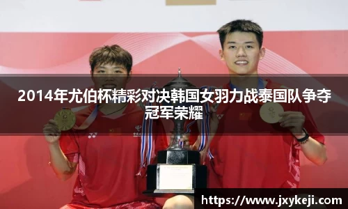 2014年尤伯杯精彩对决韩国女羽力战泰国队争夺冠军荣耀